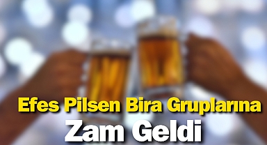 Efes Pilsen Bira Gruplarına Zam Geldi