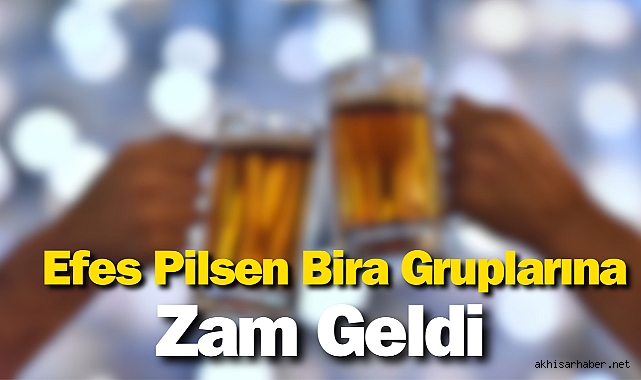 Efes Pilsen Bira Gruplarına Zam Geldi