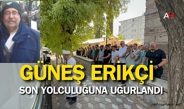 Güneş Erikçi son yolculuğuna uğurlandı