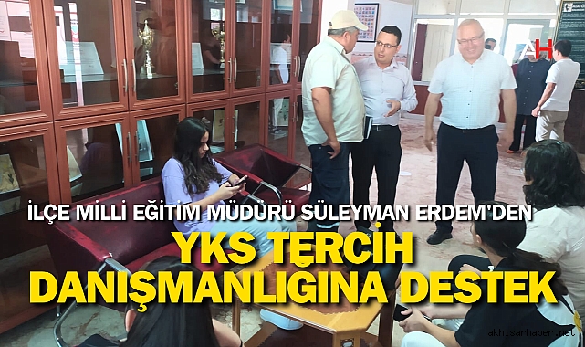 İlçe Milli Eğitim Müdürü Süleyman Erdem'den YKS Tercih Danışmanlığına Destek