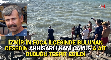 İzmir'in Foça İlçesinde Bulunan Cesedin Akhisarlı Kani Çavuş'a Ait Olduğu Tespit Edildi