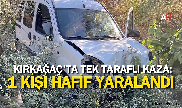 Kırkağaç'ta Tek Taraflı Kaza: 1 Kişi Hafif Yaralandı