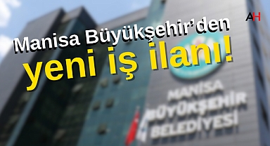 Manisa Büyükşehir Belediyesi'nden Yeni İş İlanı