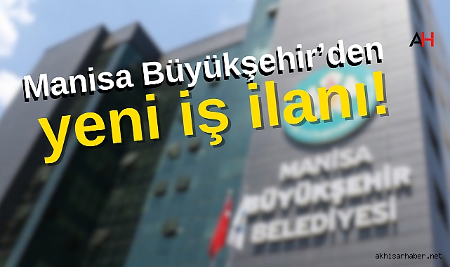 Manisa Büyükşehir Belediyesi'nden Yeni İş İlanı