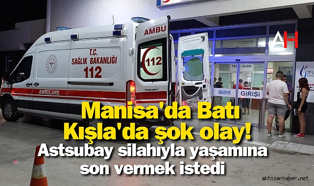 Manisa'da Batı Kışla'da şok olay! Astsubay silahıyla yaşamına son vermek istedi