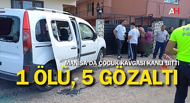 Manisa'da Çocuk Kavgası Kanlı Bitti: 1 Ölü, 5 Gözaltı