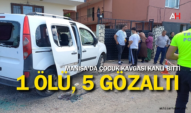 Manisa'da Çocuk Kavgası Kanlı Bitti: 1 Ölü, 5 Gözaltı