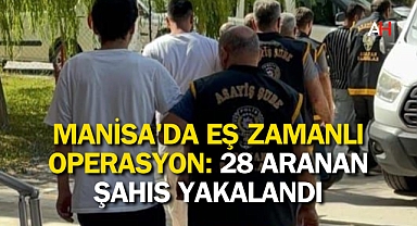 Manisa'da Eş Zamanlı Operasyon: 28 Aranan Şahıs Yakalandı