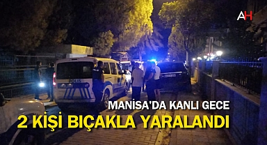 Manisa'da Kanlı Gece: 2 Kişi Bıçakla Yaralandı