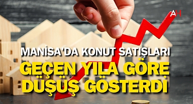 Manisa'da Konut Satışları Geçen Yıla Göre Düşüş Gösterdi