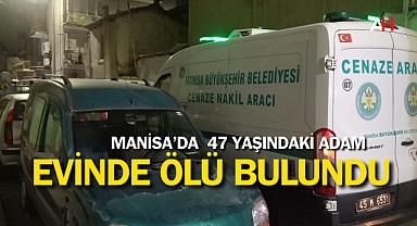 Manisa'da şüpheli ölüm! 47 yaşındaki adam evinde ölü bulundu