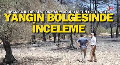 Manisa İl Tarım ve Orman Müdürü Metin Öztürk'ten Yangın Bölgesinde İnceleme
