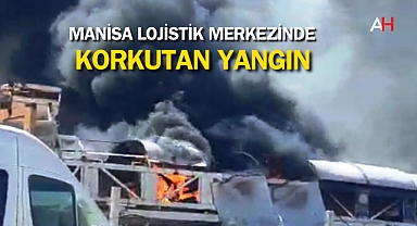 Manisa Lojistik Merkezinde Korkutan Yangın