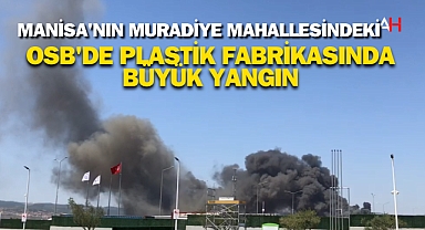 Manisa'nın Muradiye Mahallesindeki OSB'de Plastik Fabrikasında Büyük Yangın
