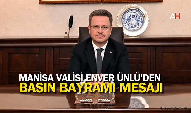 Manisa Valisi Enver Ünlü'den Basın Mensuplarına Kutlama ve Destek Mesajı