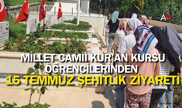 Millet Camii Kur'an Kursu Öğrencilerinden 15 Temmuz Şehitlik Ziyareti
