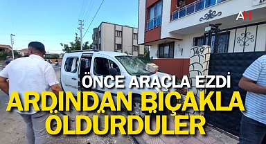 Önce Araçla Ezdi, Ardından Bıçakla Öldürdüler