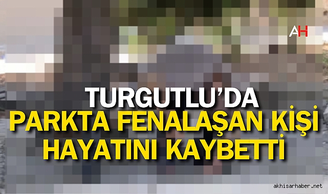 Parkta Fenalaşan Adam Hayatını Kaybetti