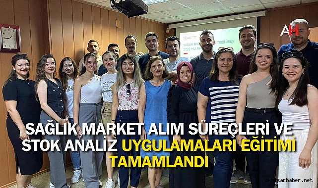 Sağlık Market Alım Süreçleri ve Stok Analiz Uygulamaları Eğitimi Tamamlandı