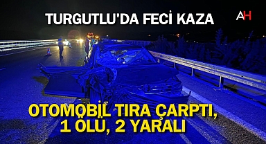 Turgutlu'da Feci Kaza: Otomobil Tıra Çarptı, 1 Ölü, 2 Yaralı