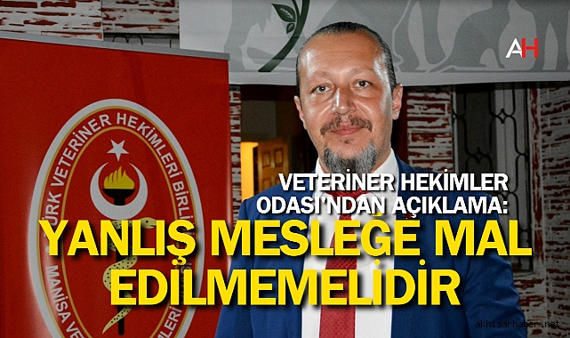 Veteriner Hekimler Odası'ndan Açıklama: Bir Meslek Mensubunun Yaptığı Yanlış, Mesleğe Mal Edilmemelidir