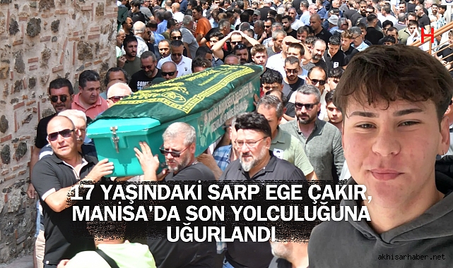 17 Yaşındaki Sarp Ege Çakır, Manisa'da Son Yolculuğuna Uğurlandı