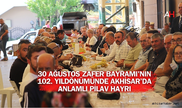 30 Ağustos Zafer Bayramı'nın 102. Yıldönümünde Akhisar’da Anlamlı Pilav Hayrı