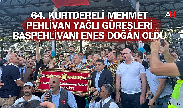 64. Kurtdereli Mehmet Pehlivan Yağlı Güreşleri Başpehlivanı Enes Doğan Oldu