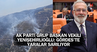 AK Parti Grup Başkan Vekili Yenişehirlioğlu: Gördes’te Yaralar Sarılıyor