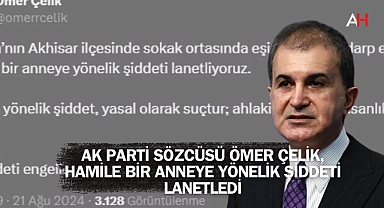 AK Parti Sözcüsü Ömer Çelik'ten Akhisar'da Hamile Anneye Yönelik Şiddete Sert Tepki