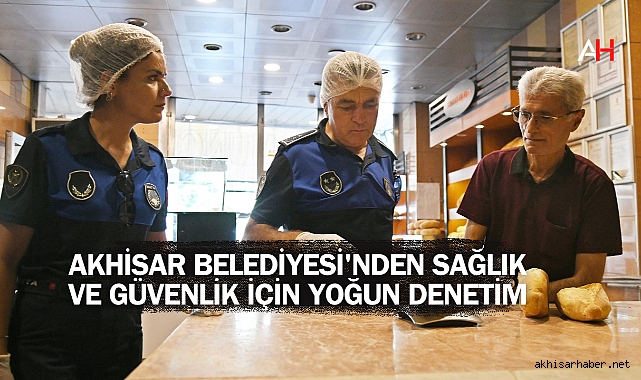 Akhisar Belediyesi'nden Sağlık ve Güvenlik İçin Yoğun Denetim