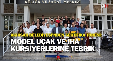 Akhisar Belediyesi'nden Sertifika Töreni: Model Uçak ve İHA Kursiyerlerine Tebrik