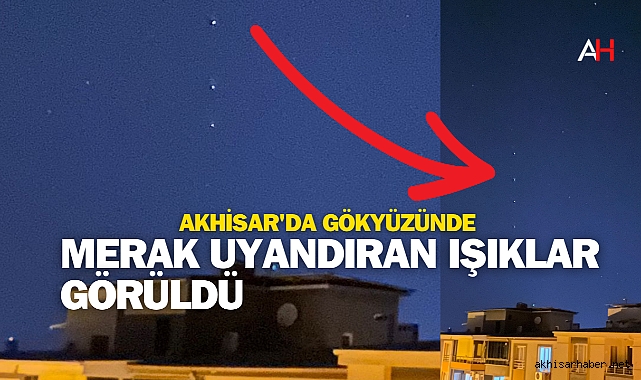 Akhisar'da Gökyüzünde Merak Uyandıran Işıklar Görüldü