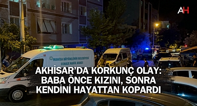 Akhisar'da Korkunç Olay: Baba Önce Kızını, Sonra Kendini Hayattan Kopardı