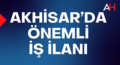 Akhisar'da önemli iş ilanı