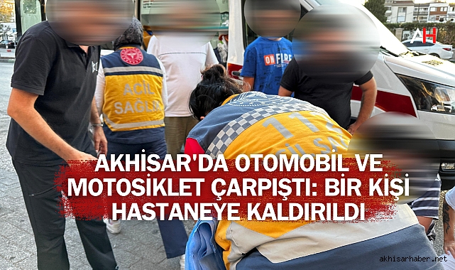 Akhisar'da Otomobil ve Motosiklet Çarpıştı: Bir Kişi Hastaneye Kaldırıldı