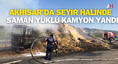 Akhisar'da seyir halinde saman yüklü kamyon yandı