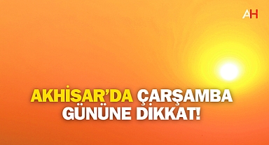 Akhisar'da Sıcaklıklar Artıyor: Çarşamba Günü Dışarı Çıkmayın!