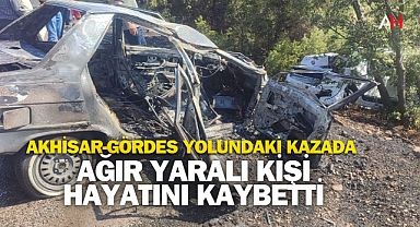 Akhisar-Gördes yolundaki kazada ağır yaralı kişi hayatını kaybetti