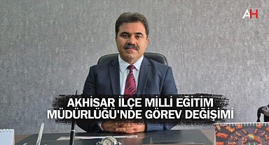 Akhisar İlçe Milli Eğitim Müdürlüğü'nde Görev Değişimi
