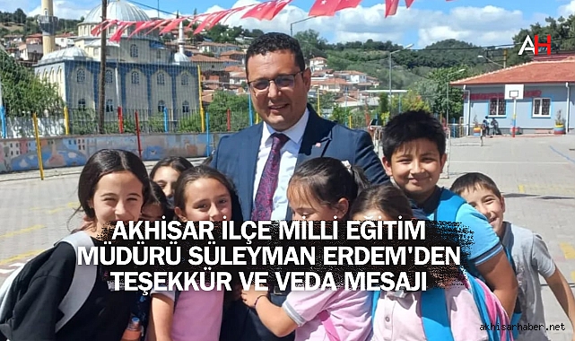 Akhisar İlçe Milli Eğitim Müdürü Süleyman Erdem'den Teşekkür ve Veda Mesajı