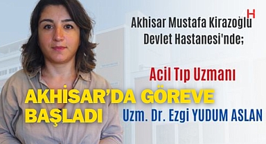 Akhisar Mustafa Kirazoğlu Devlet Hastanesine Yeni Acil Tıp Uzmanı