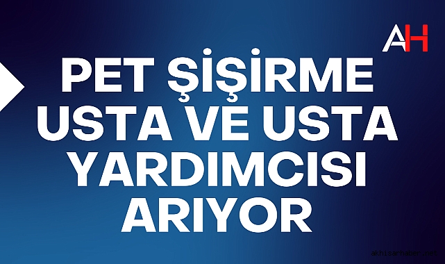 Akhisar OSB'de Yeni İstihdam Fırsatı: Nurpet Ambalaj Şirketi, Usta ve Usta Yardımcısı Arıyor