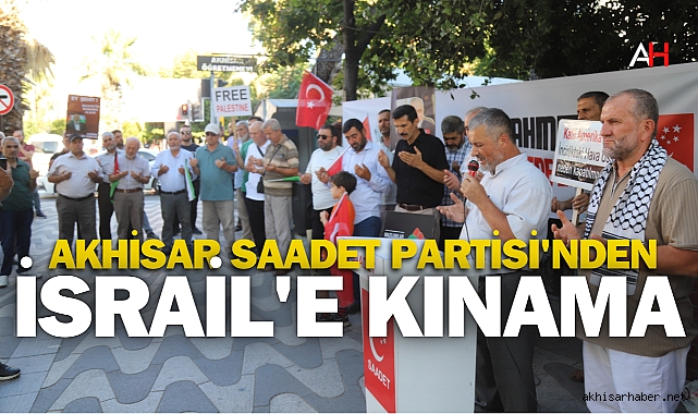 Akhisar Saadet Partisi'nden İsrail'e Kınama