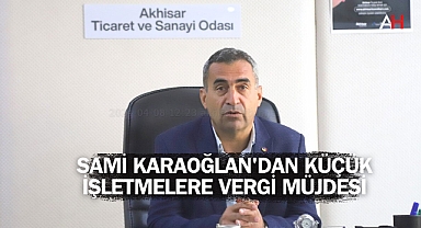 Akhisar Ticaret ve Sanayi Odası Başkanı Sami Karaoğlan'dan Küçük İşletmelere Vergi Müjdesi