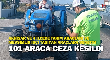 Akhisar ve 4 ilçede Tarım Araçları ve Mevsimlik İşçi Taşıyan Araçlara Denetim: 101 Araca Ceza Kesildi
