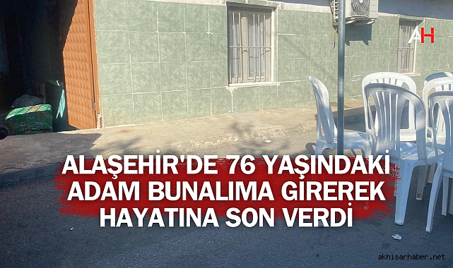 Alaşehir'de 76 Yaşındaki Adam Bunalıma Girerek Hayatına Son Verdi