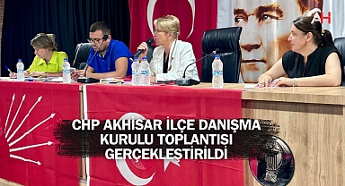 CHP Akhisar İlçe Danışma Kurulu Toplantısı Gerçekleştirildi
