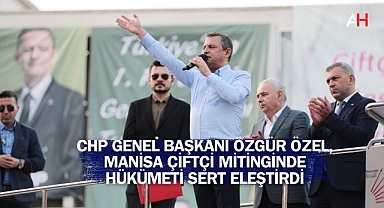 CHP Genel Başkanı Özgür Özel, Manisa Çiftçi Mitinginde Hükümeti Sert Eleştirdi