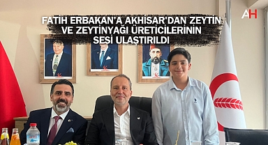 Fatih Erbakan'a Akhisar'dan Zeytin ve Zeytinyağı Üreticilerinin Sesi Ulaştırıldı